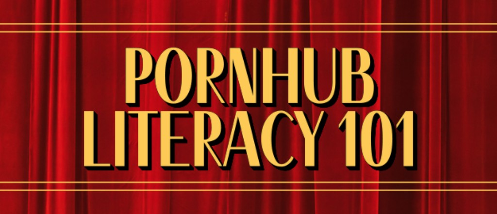 Pornhub Presents: Pornhub Literacy 101 in Collaboration with Liz Goldwyn of The Sex Ed Banner