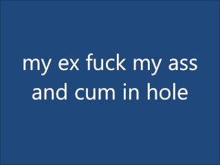My Ex Fuck My Ass And Cum In Hole