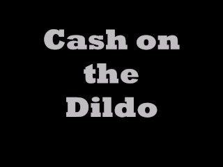 Cash On Dildo