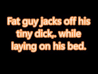 Fat Guy With Tiny Penis Jacks Off