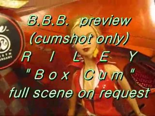 Bbb Preview: Riley Box Cum (Cumshot Only)