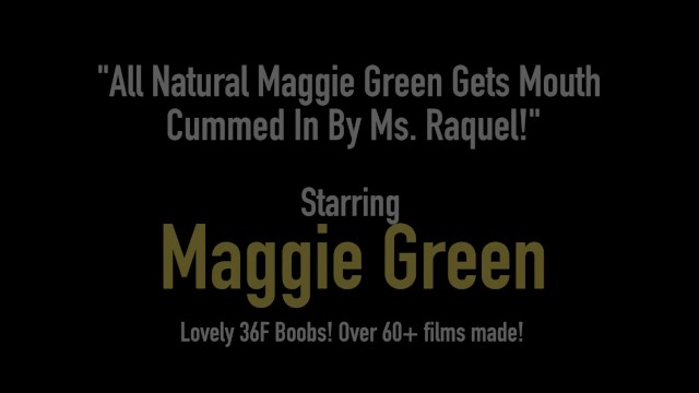 All Natural Maggie Green Gets Mouth Cummed In By Ms. Raquel! - Maggie Green, Miss Raquel