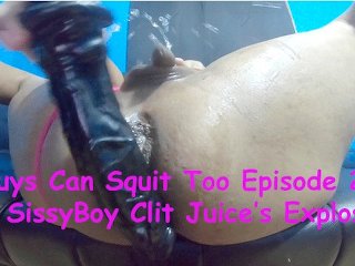 Guys Can Squirt Episode 2! My Sissyboy Clit Juice's Explosion!