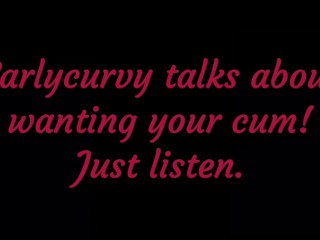 Carlycurvy talks aboutwanting your cum.Just listen!