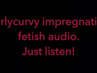 Carlycurvy impregnation fetish_audio video.Just listen!