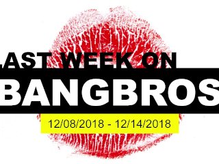 Last Week On Bangbros.com - 12/08/2018 - 12/14/2018