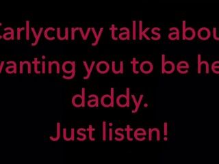 Carlycurvy talks about wanting you to_be her daddy. Justlisten video!