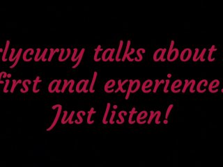 Carlycurvy Talks About Her_First Anal Experience!Just Listen!
