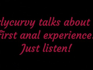 Carlycurvy_talks about her first anal experience! Justlisten!