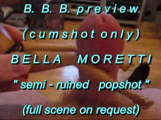 B.b.b.preview Bellamoretti Semi-Ruined Popshot(Cumshot Only) Wmv With Slo