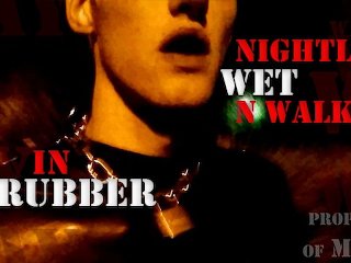 Nightly Exhibitionist Wet & Walk In Rubber