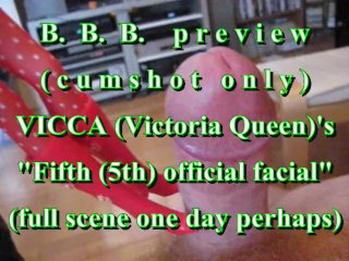 Bbb Preview: Vicca's 5Th Official Facial(Cum Only)Avi No Slomo