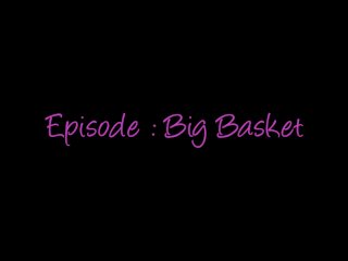 Sissy Episode: Big Basket Complete