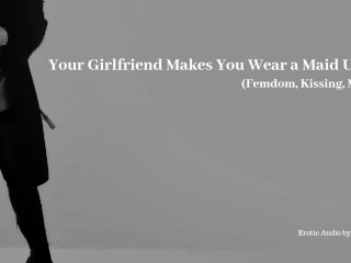 Your Girlfriend Makes You Wear a Maid Uniform - Erotic_Audio (Femdom)
