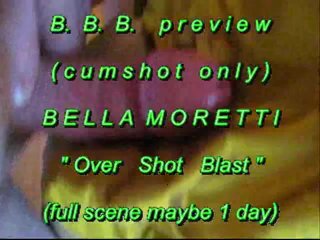B.b.b. Preview: Bella Moretti Over Shot Blast(Cum Only) Wmv With Slomo