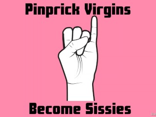 Pinprick Virgins Become Sissies [Audio Only]