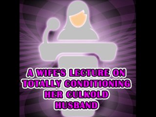 A Wife's Lecture on_Totally Conditioning Her_Culkold Husband