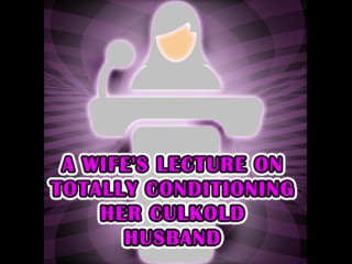 A Wife's_lecture on_totally conditioning her culkold husband