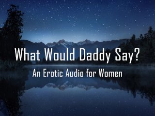 What Would Daddy Say? [Erotic Audio For Women] [Dd/Lg]