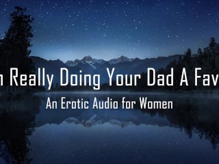 I'M Really Doing Your Dad A Favor [Erotic Audio For Women]