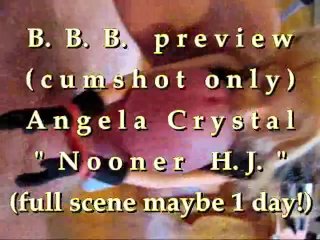 B.b.b. Preview: Angela Crystal Nooner H.j.(Cum Only) Wmv With Slomo