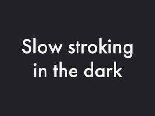 Slow Stroking In The Dark