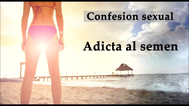 Confesión Sexual: Adicta Al Semen. Audio En Español.