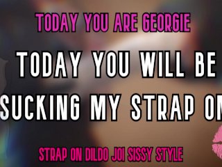 Today You Are Georgie Today You Will Be Sucking My Strap On