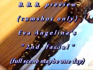 B.b.b.preview: Eva Angelina's 2Nd Facial(Cum Only) Wmv With Slomo