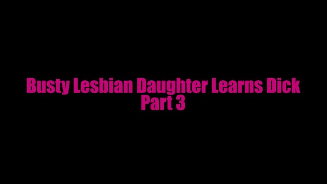 Busty Lesbian Step-Daughter Learns Dick Part 3 12