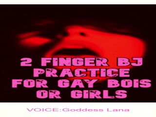2 Finger BJ practice for Bois or Girls