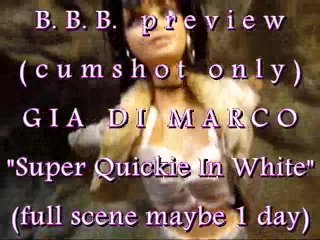 Bbb Preview: Gia Dimarco In White Super Quickie(Cum Only) Wmv With Slow Motion