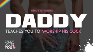 Kink ROLEPLAY DADDY Daddy Teaches You How To Worship His Cock