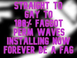 Straight Gay to 100 percent FagPERM WAVES