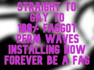 Straight Gay to 100 percent Fag PERM WAVES