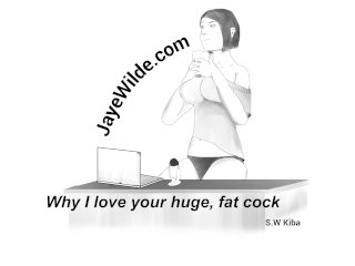 Why I Love Your Huge, Fat Cock