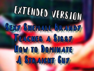 Sexy Shemale Brandy Teaches A Sissy How To Dominate A Straight Guy Extended Version