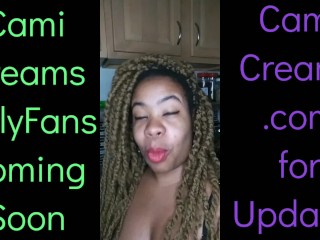 NEW Cami Creams OnlyFans Coming Soon - Ebony Black Girl BBW Big LipsKitchen Wine DrinkerTalking