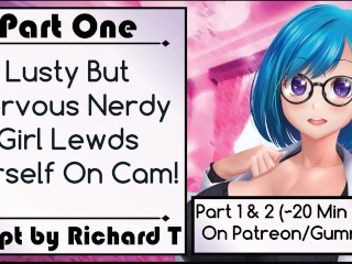 [Part 1] Lusty But Nervous Nerdy Girl Lewds Herself OnCam!