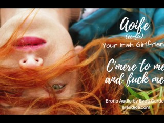 C'mere to me and Fuck Me! Your Irish Girlfriend Aoife - erotic audio with an_Irish accent by Eve