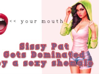 Listen As Sissy Pat Gets Dominated By A Sexy Shemale