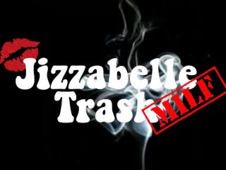 Jizzabelle Trash The Duchess Of Dangle - Come Fuck Me