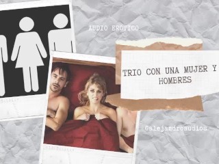 RELATO EROTICO PARAMUJERES EN ESPANOL (ASMR) - TRIO CON UNA MUJER Y DOS HOMBRES(MMF)