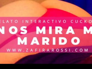 RELATO INTERACTIVO CUCKOLD "NOS MIRA MI MARIDO" AUDIO_ONLY ASMR MUY INTENSO