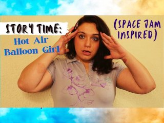 Story Time: Hot Air Balloon Girl (Space Jam Inspired)