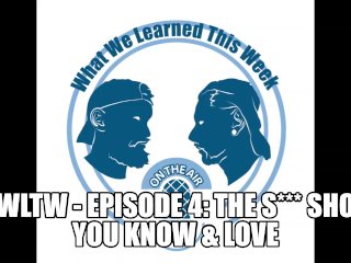 Wwltw - Episode 4: The S*** Show You Know & Love