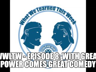 Wwltw - Episode 8: With Great Power Comes Great Comedy