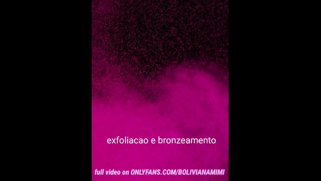 Exfoliation an tanning... onlyfans: bolivianamimi 11