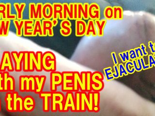 I Tried Playing With My Penis On The Train In The Morning Of New Year’s Day