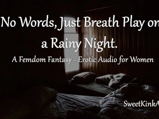 [M4F] No Words, Just Breath Play On A Rainy Night - A Femdom Fantasy - Erotic Audio For Women